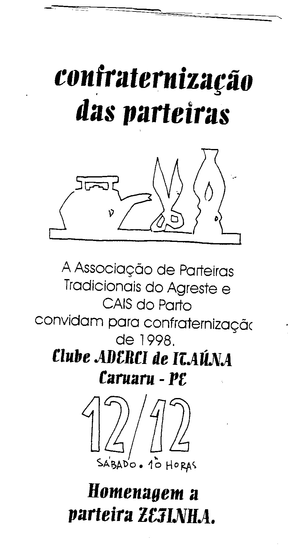 Convite para confraternização feito pela Associação das Parteiras Tradicionais de Caruaru e pelo CAIS do Parto, vertical e estreito, sobre fundo branco. 
No topo, centralizado,  o título em letras grandes e pretas: Confraternização das parteiras.
Abaixo, uma ilustração em linhas pretas e traço simples criam o contorno contínuo de três objetos: uma chaleira, uma tesoura e um candeeiro.
Na sequência, o texto do convite:
A Associação de Parteiras Tradicionais do Agreste e
CAIS do Parto, convidam para a confraternização de 1998.
Clube ADECI de Itaúna, Caruaru - PE. 12/12. Sábado, 10 horas. Homenagem a parteira ZEZINHA.
